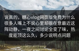说真的，糖心vlog网页版免费为什么很多人嘴上不说心里却很在意最近这阵动静，一夜之间讨论全变了味，热度能顶这么久，多少说明点问题