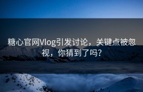 糖心官网Vlog引发讨论，关键点被忽视，你猜到了吗？