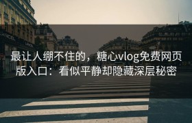 最让人绷不住的，糖心vlog免费网页版入口：看似平静却隐藏深层秘密