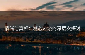 情绪与真相：糖心vlog的深层次探讨