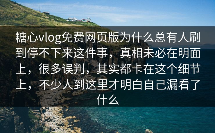 糖心vlog免费网页版为什么总有人刷到停不下来这件事,真相未必在明面上,很多误判,其实都卡在这个细节上,不少人到这里才明白自己漏看了什么 糖心vlog免费网页版为什么总有人刷到停不下来这件事,真相未必在明面上,很多误判,其实都卡在这个细节上,不少人到这里才明白自己漏看了什么